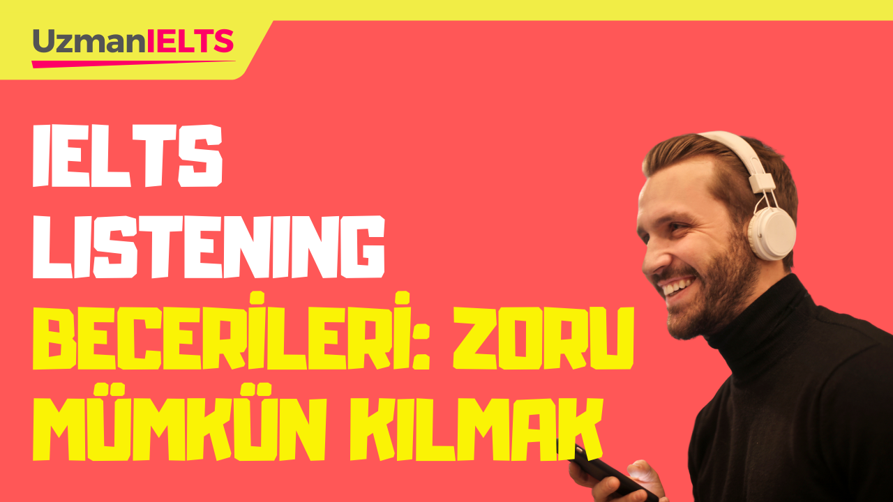 IELTS Listening Becerileri: Zoru Mümkün Kılmak