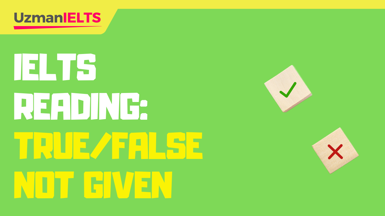 IELTS Reading: True/False/Not Given ve Yes/No/Not Given Soru Türü