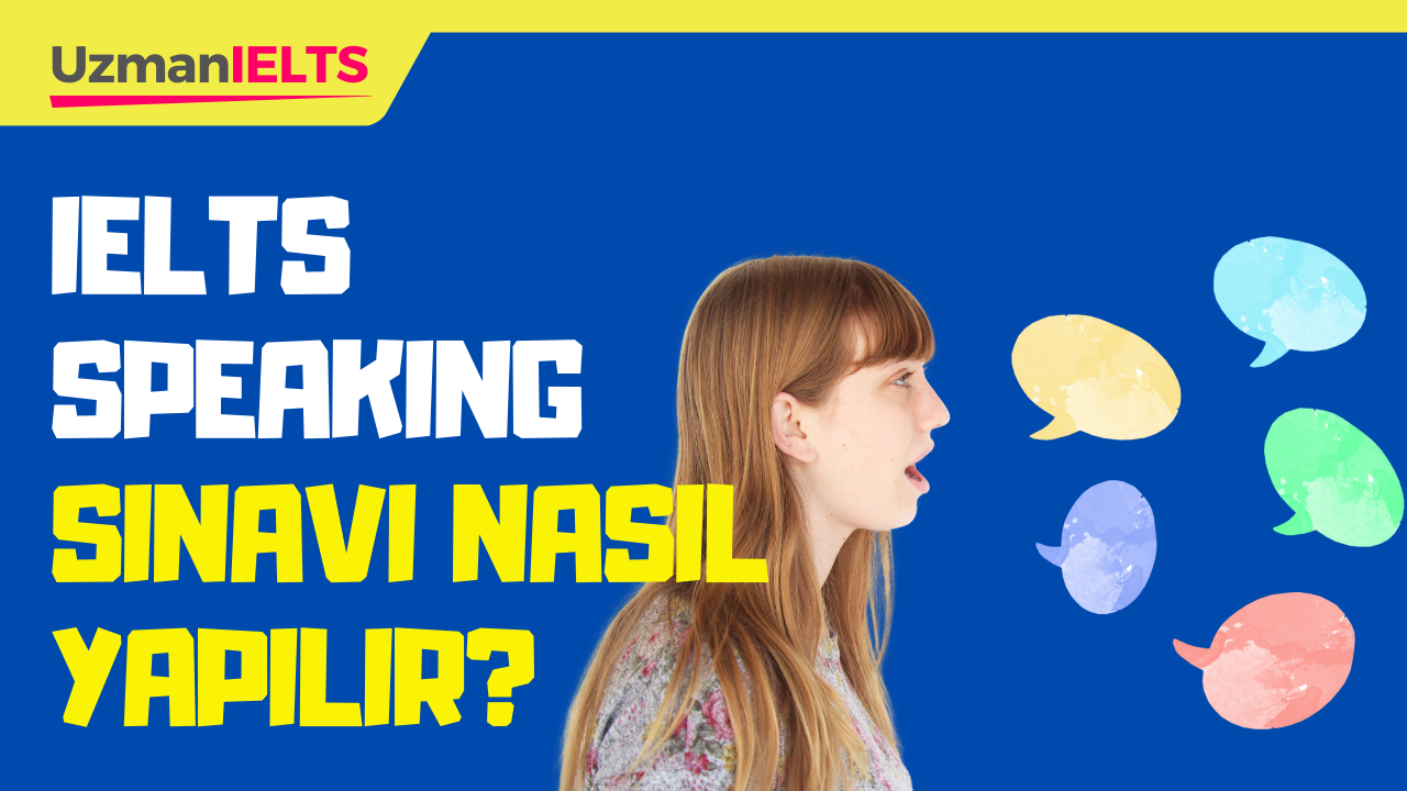 IELTS Speaking Sınavı Nasıl Yapılır? Detaylı Rehber (Academic ve General Training)