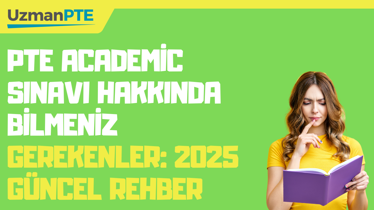 PTE Academic Sınavı Hakkında Bilmeniz Gerekenler: 2025 Güncel Rehber