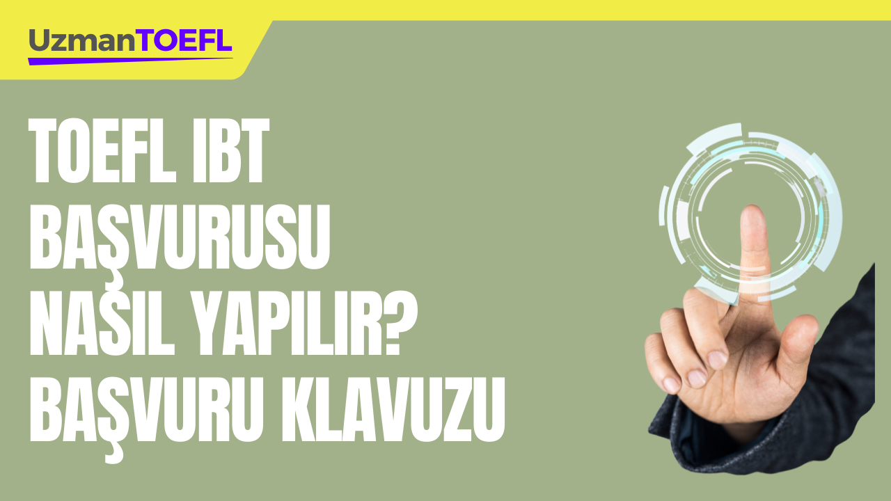 TOEFL IBT BAŞVURUSU NASIL YAPILIR? RESİMLİ BAŞVURU KLAVUZU