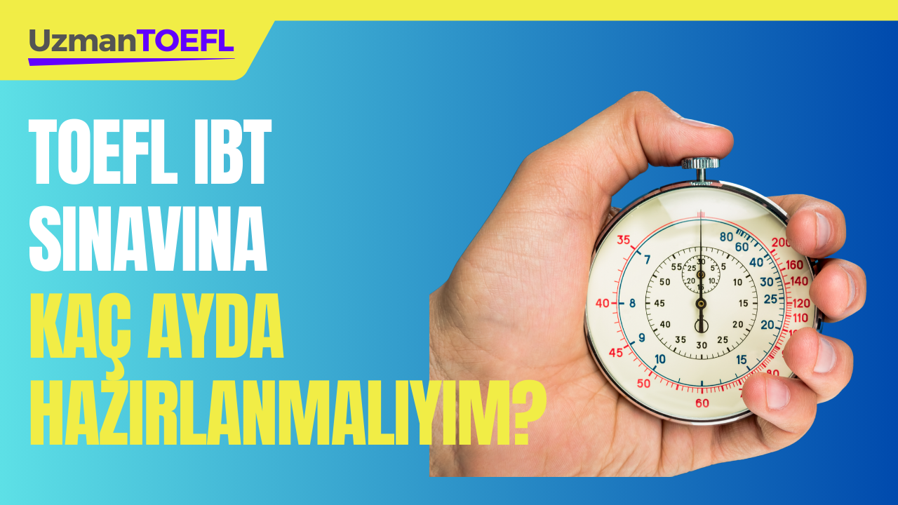 TOEFL IBT SINAVINA KAÇ AYDA HAZIRLANMALIYIM?