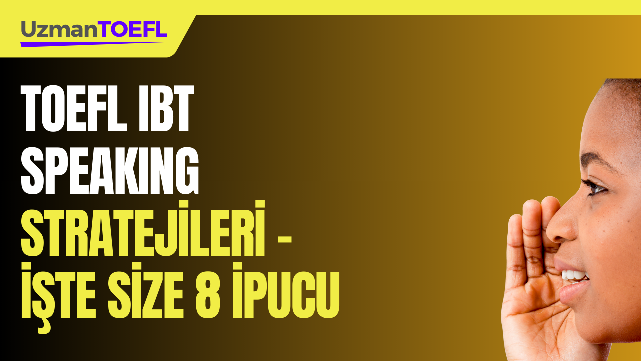 TOEFL IBT SPEAKING STRATEJİLERİ - İŞTE SİZE 8 İPUCU