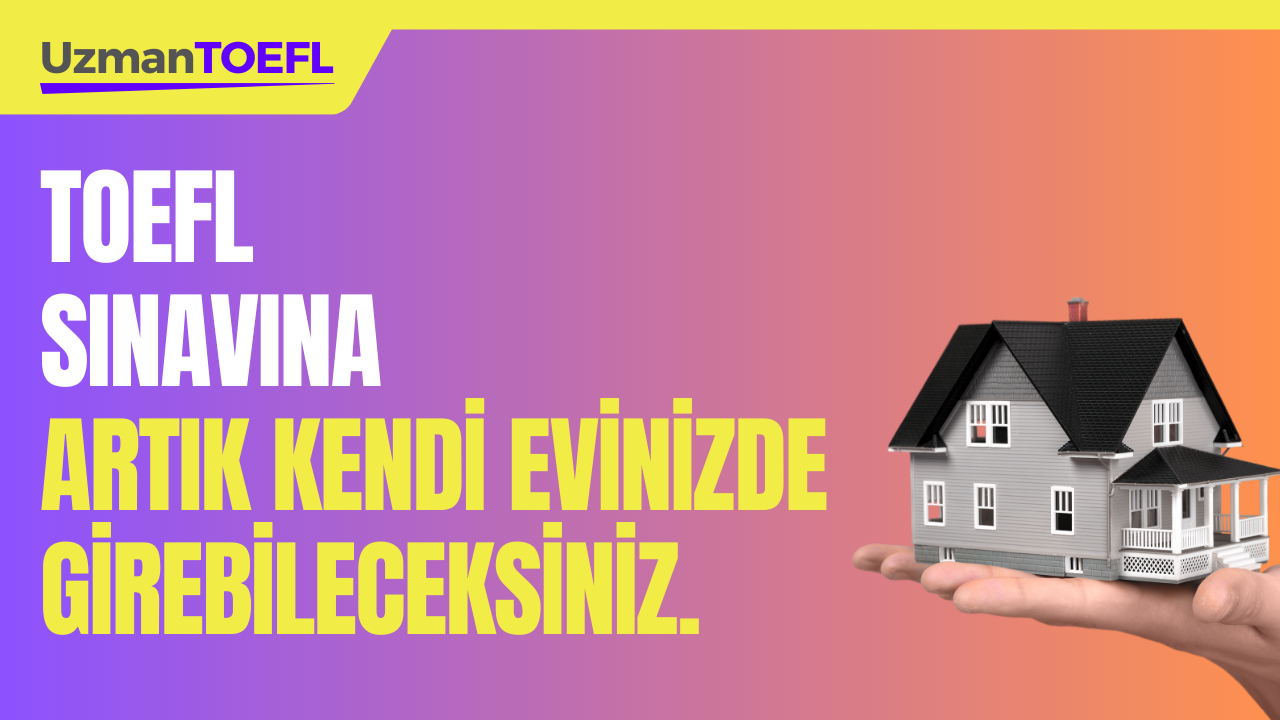 TOEFL SINAVINA ARTIK KENDİ EVİNİZDE GİREBİLECEKSİNİZ.