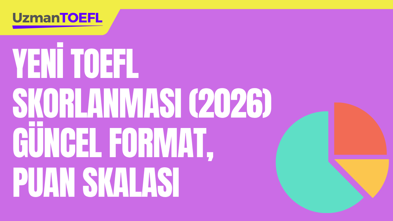 Yeni TOEFL Skorlanması (2026) — Güncel Format, Puan Skalası